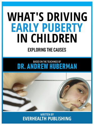 cover image of What's Driving Early Puberty In Children--Based On the Teachings of Dr. Andrew Huberman
